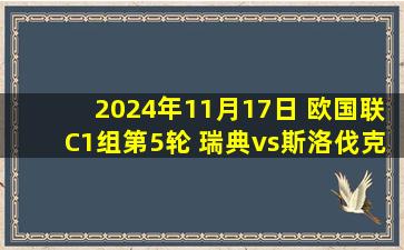 2024年11月17日 欧国联C1组第5轮 瑞典vs斯洛伐克 全场录像